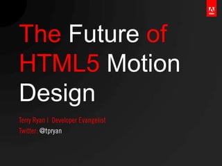 The Future of
HTML5 Motion
Design
 