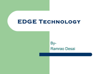 EDGE Technology 
By- 
Ramrao Desai 
 