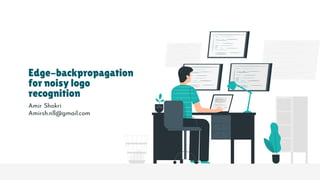 Edge-backpropagation
for noisy logo
recognition
Amir Shokri
Amirsh.nll@gmail.com
 