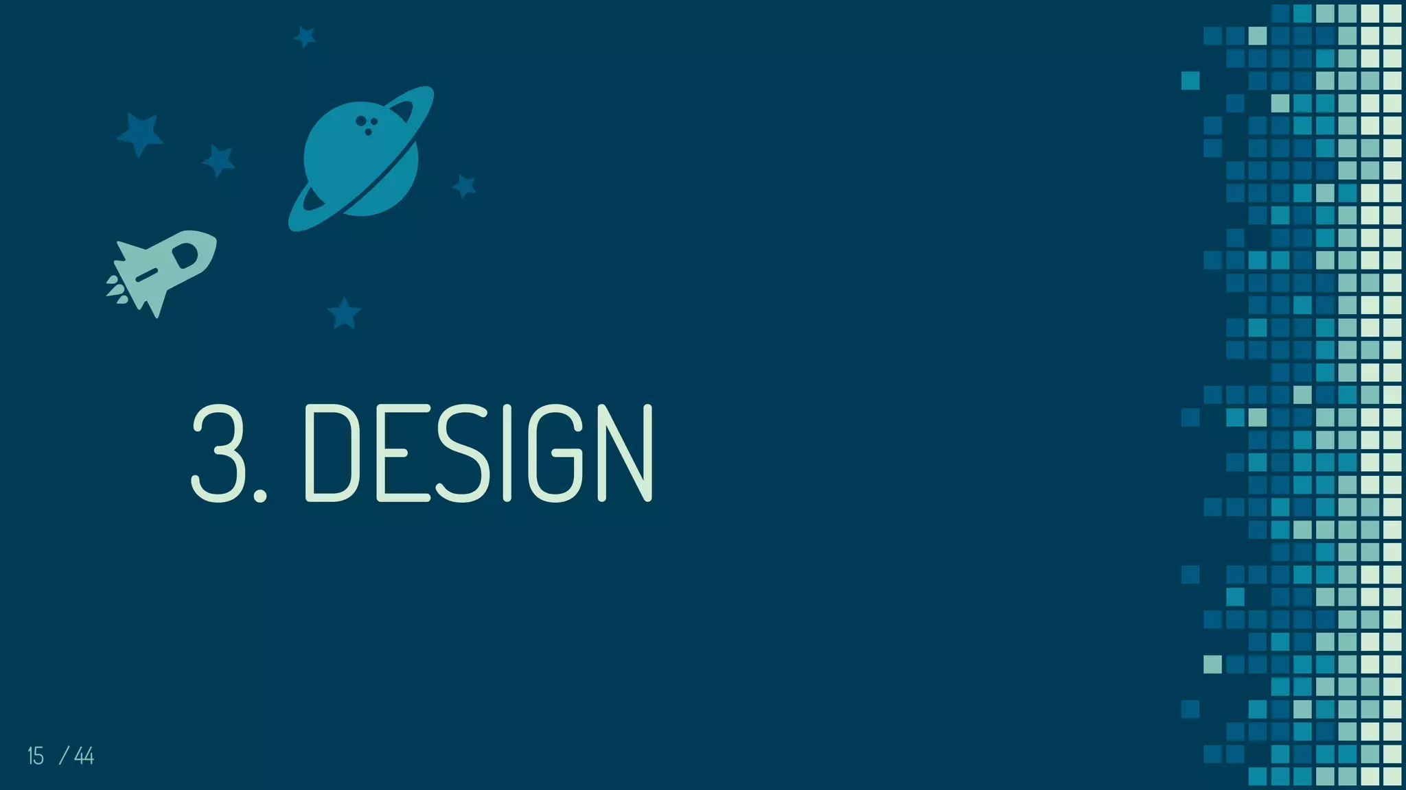15
3. DESIGN
/ 44
 