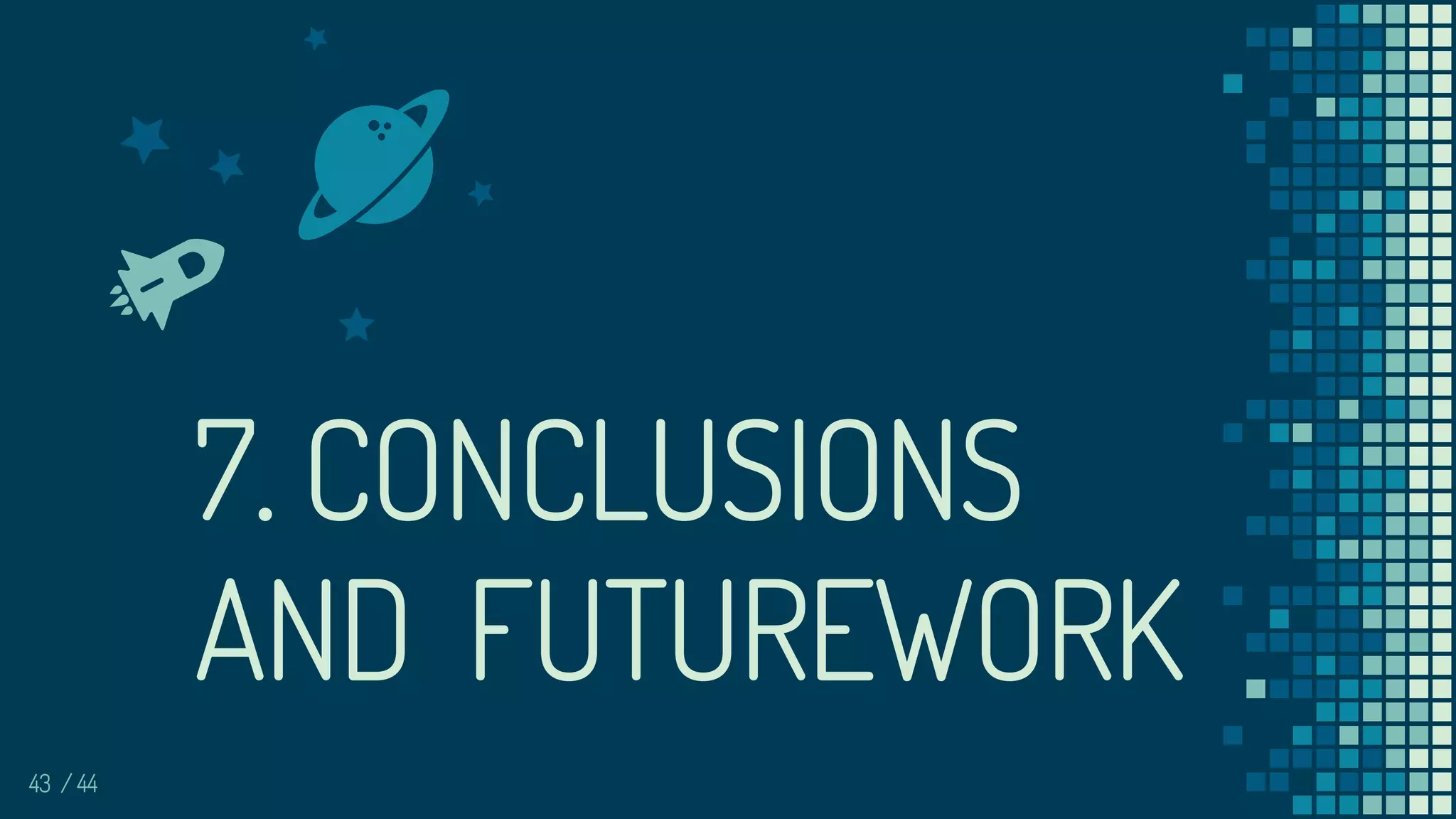 43
7. CONCLUSIONS
AND FUTUREWORK
/ 44
 