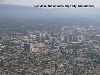 San Jose, the ultimate edge city. Dimondpark ,   