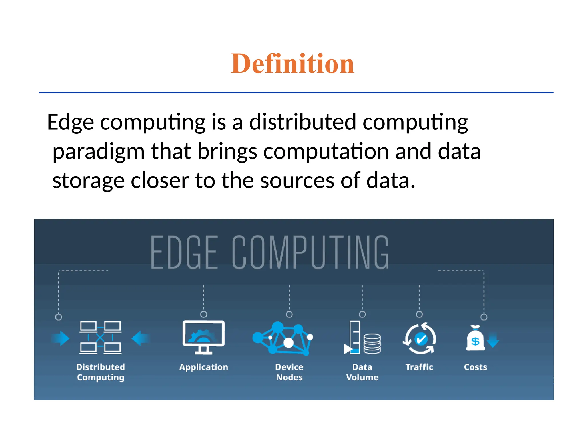 Definition
Edge computing is a distributed computing
paradigm that brings computation and data
storage closer to the sources of data.
2
 
