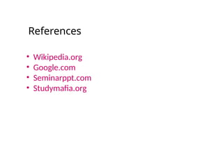 References
• Wikipedia.org
• Google.com
• Seminarppt.com
• Studymafia.org
 