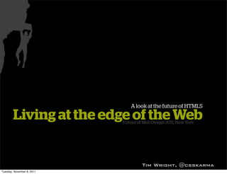 A look at the future of HTML5

        Living at the edge of the Web
                            Future of Web Design 2011...