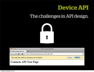 Device API
                            The challenges in API design.




Tuesday, November 8, 2011
 