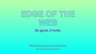So good, it hurts.
Workshop Demo Download:
bit.ly/TaskListDemo
 