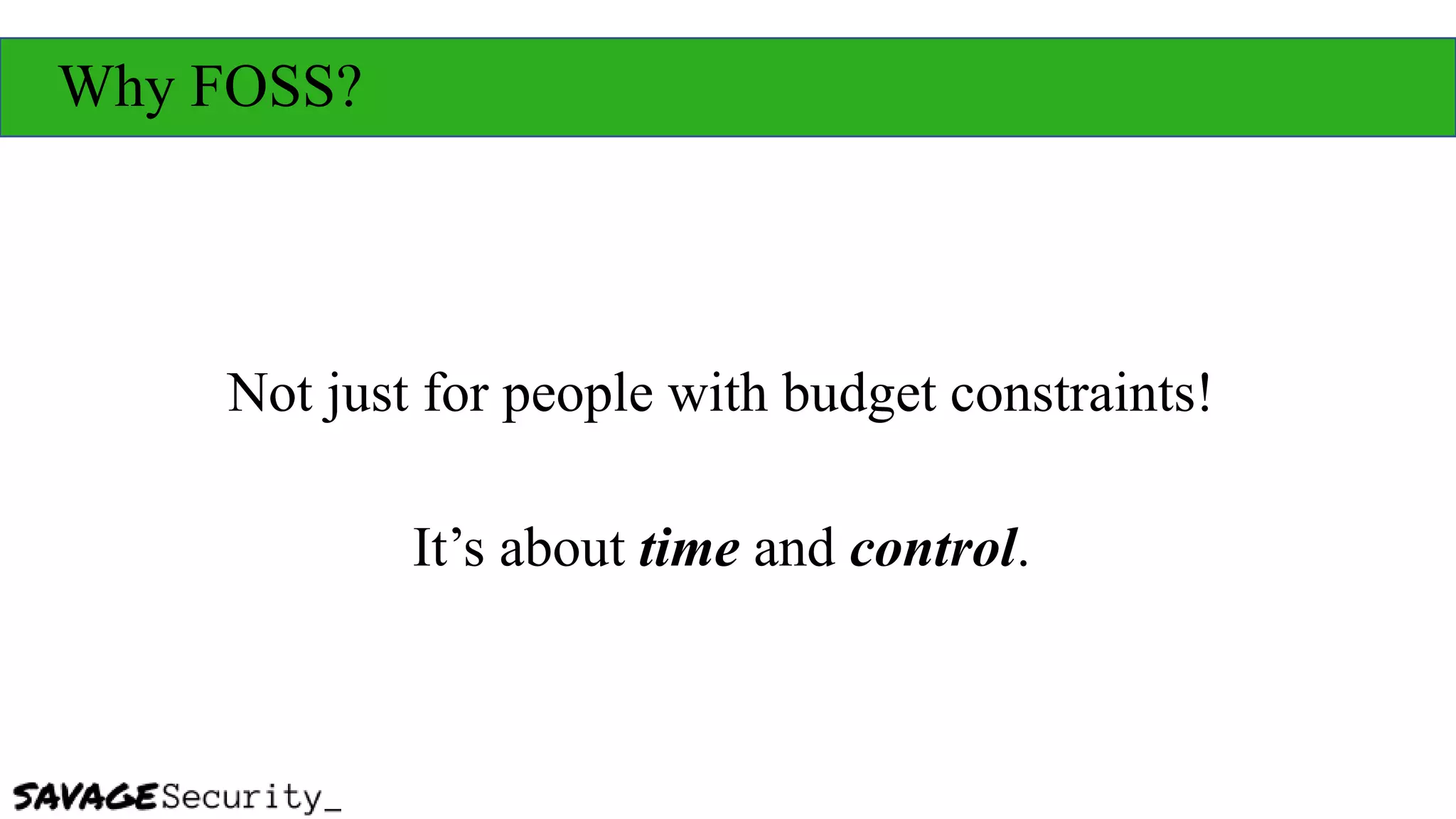 Why FOSS?
Not just for people with budget constraints!
It’s about time and control.
 
