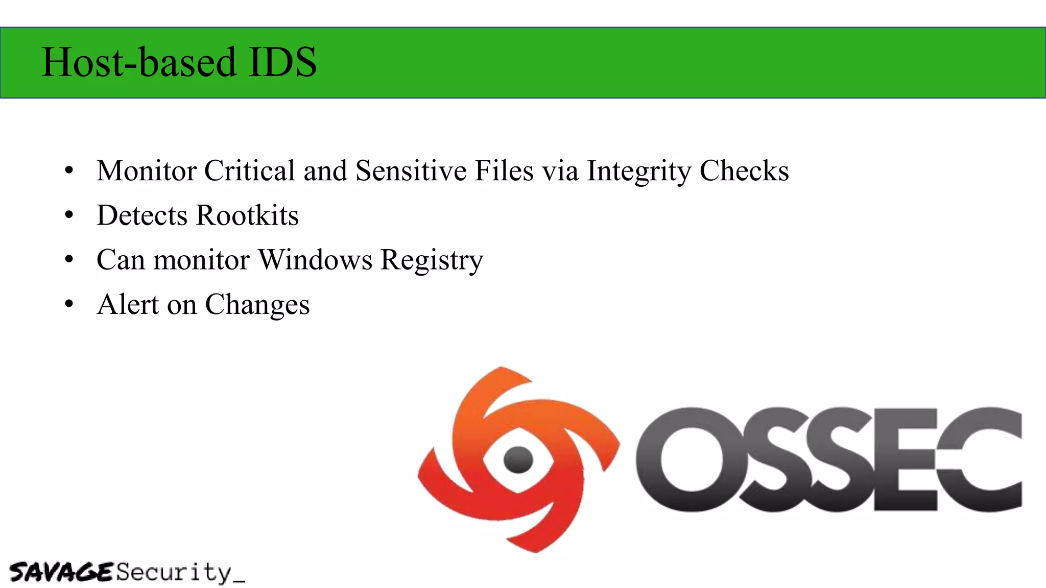 Host-based IDS
• Monitor Critical and Sensitive Files via Integrity Checks
• Detects Rootkits
• Can monitor Windows Registry
• Alert on Changes
 