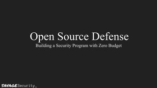 Open Source Defense
Building a Security Program with Zero Budget
 