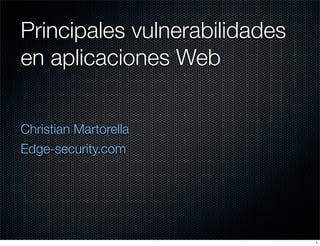 Principales vulnerabilidades
en aplicaciones Web


Christian Martorella
Edge-security.com




                               1
 