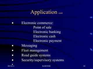 Application  cont           Electronic commerce: Point of sale Electronic banking    Electronic cash Electronic payment           Messaging           Fleet management           Road guide systems           Security/supervisory systems 