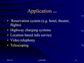 Application  cont Reservation system (e.g. hotel, theater,   flights) Highway charging systems Location based info service Video telephony Telescoping   