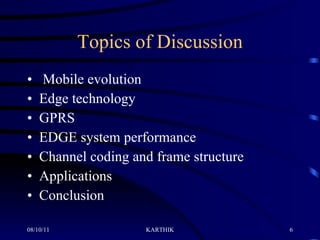 Topics of Discussion Mobile evolution Edge technology GPRS EDGE system performance Channel coding and frame structure Applications Conclusion  