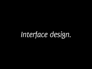 Interface design.
 