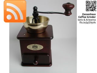 Zassenhaus
 Coffee Grinder
Ianiv & Arieanna
  flic.kr/p/29yVk
 