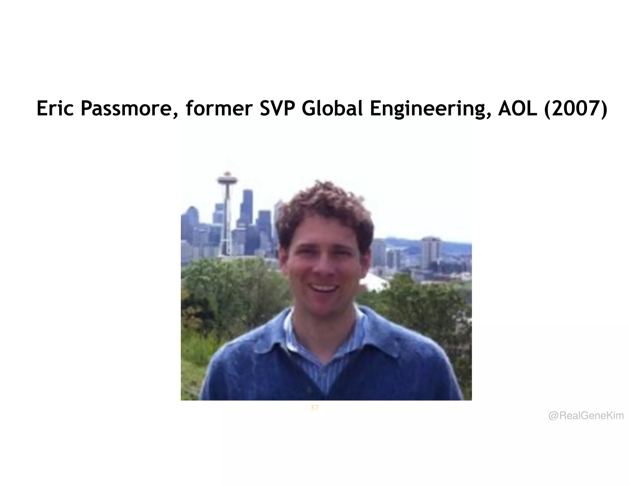 Eric Passmore, former SVP Global Engineering, AOL (2007)

37

@RealGeneKim

 