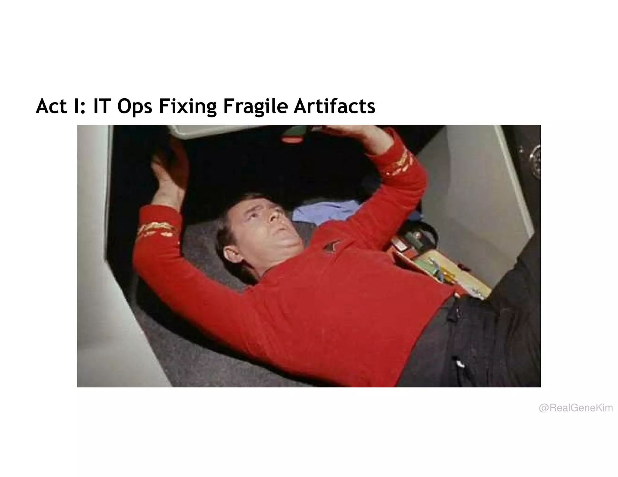 Act I: IT Ops Fixing Fragile Artifacts

@RealGeneKim

 