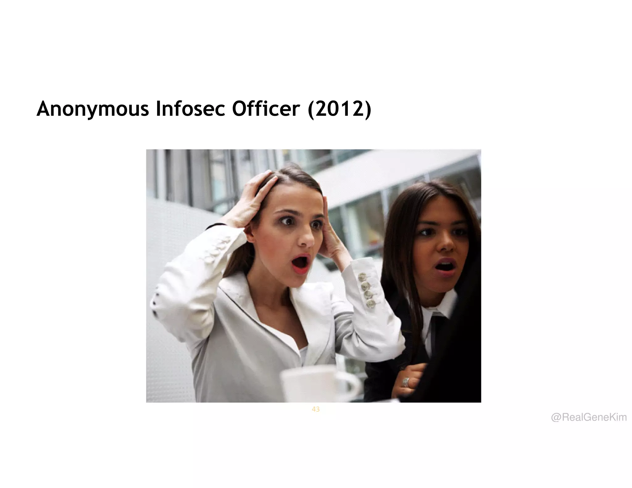 Anonymous Infosec Officer (2012)

43

@RealGeneKim

 