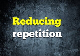 Reducing
repetition
 