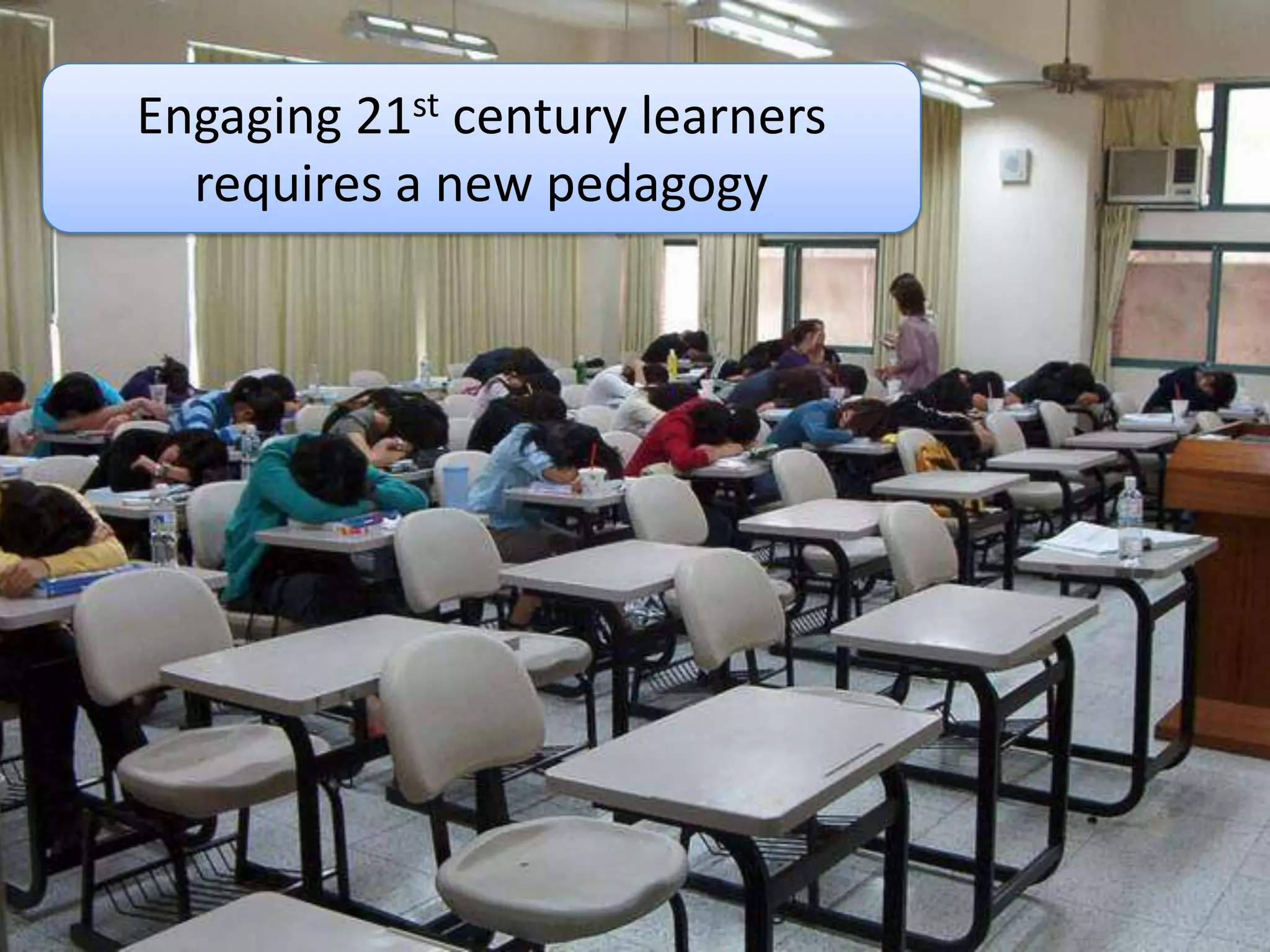 Engaging 21st century learners
  requires a new pedagogy
 