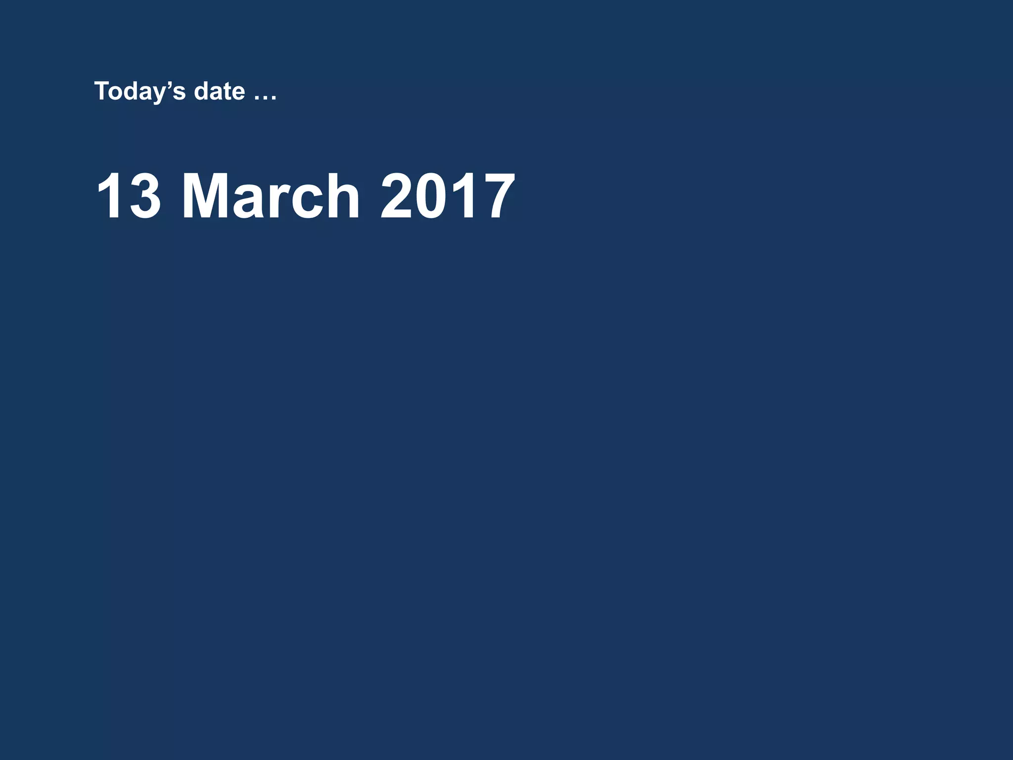 Today‟s date …



13 March 2017
 