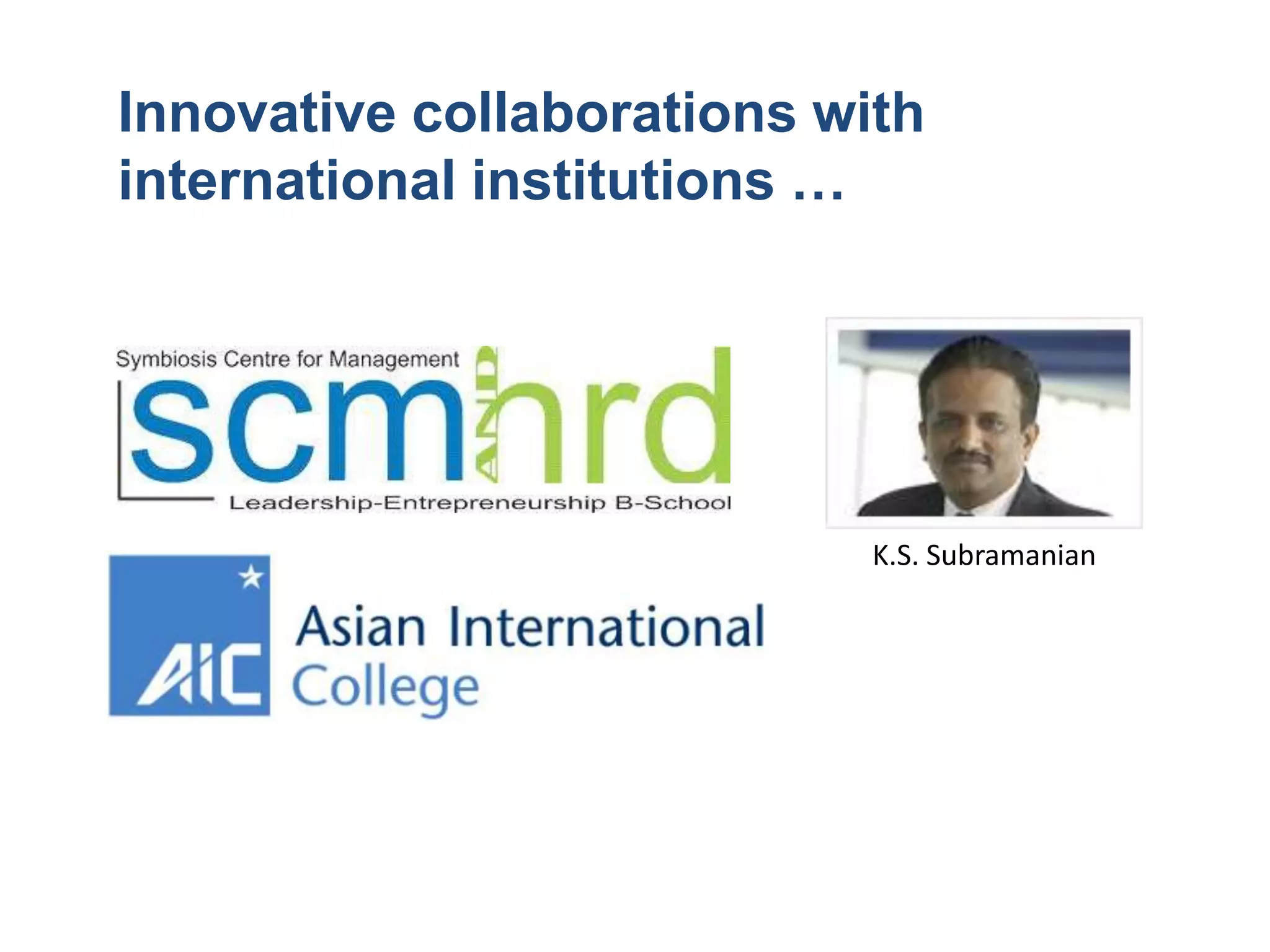 Innovative collaborations with
international institutions …




                            K.S. Subramanian
 