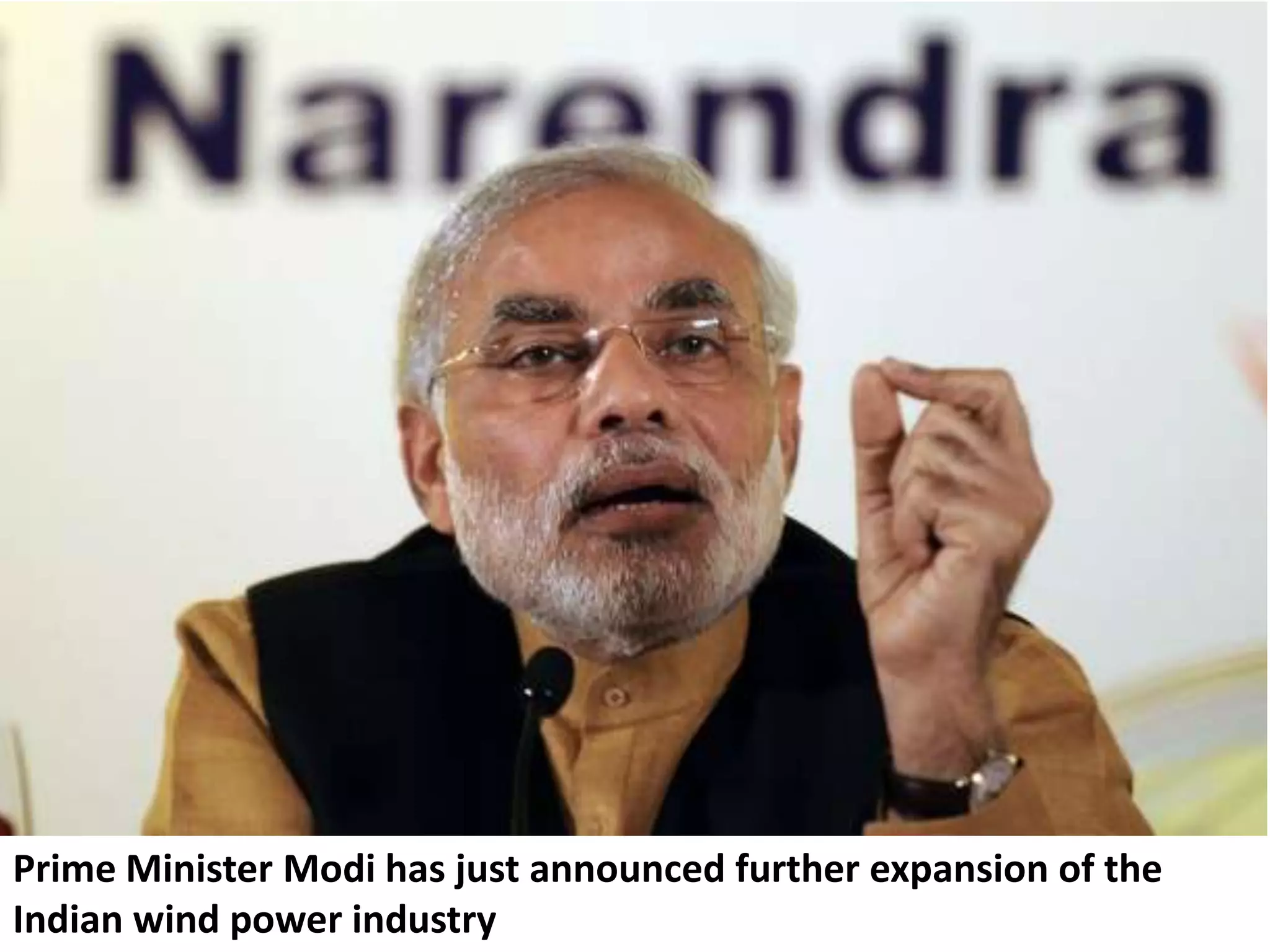 Prime Minister Modi has just announced further expansion of the
Indian wind power industry
 
