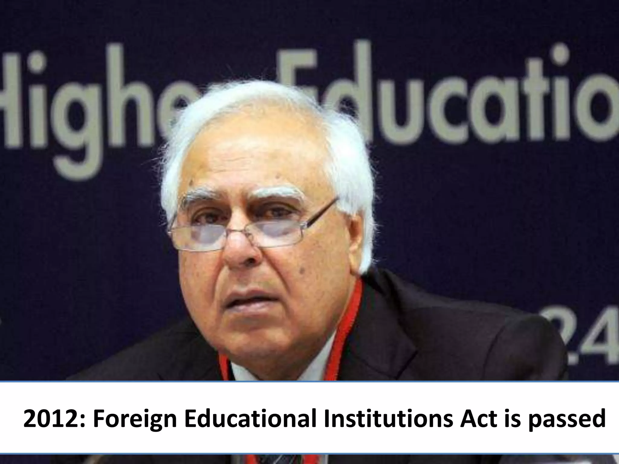 2012: Foreign Educational Institutions Act is passed
 