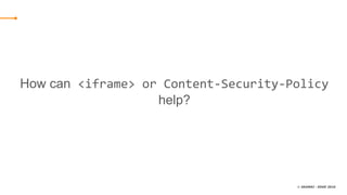 © AKAMAI - EDGE 2016
How can <iframe> or Content-Security-Policy
help?
 
