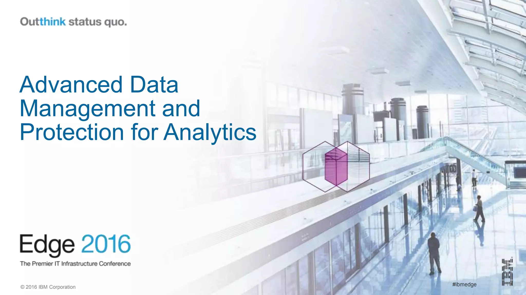 © 2016 IBM Corporation #ibmedge 10
Advanced Data
Management and
Protection for Analytics
 