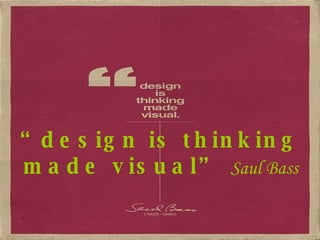 “ design is thinking made visual”   Saul Bass 