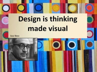 Design is thinking made visual Saul Bass 