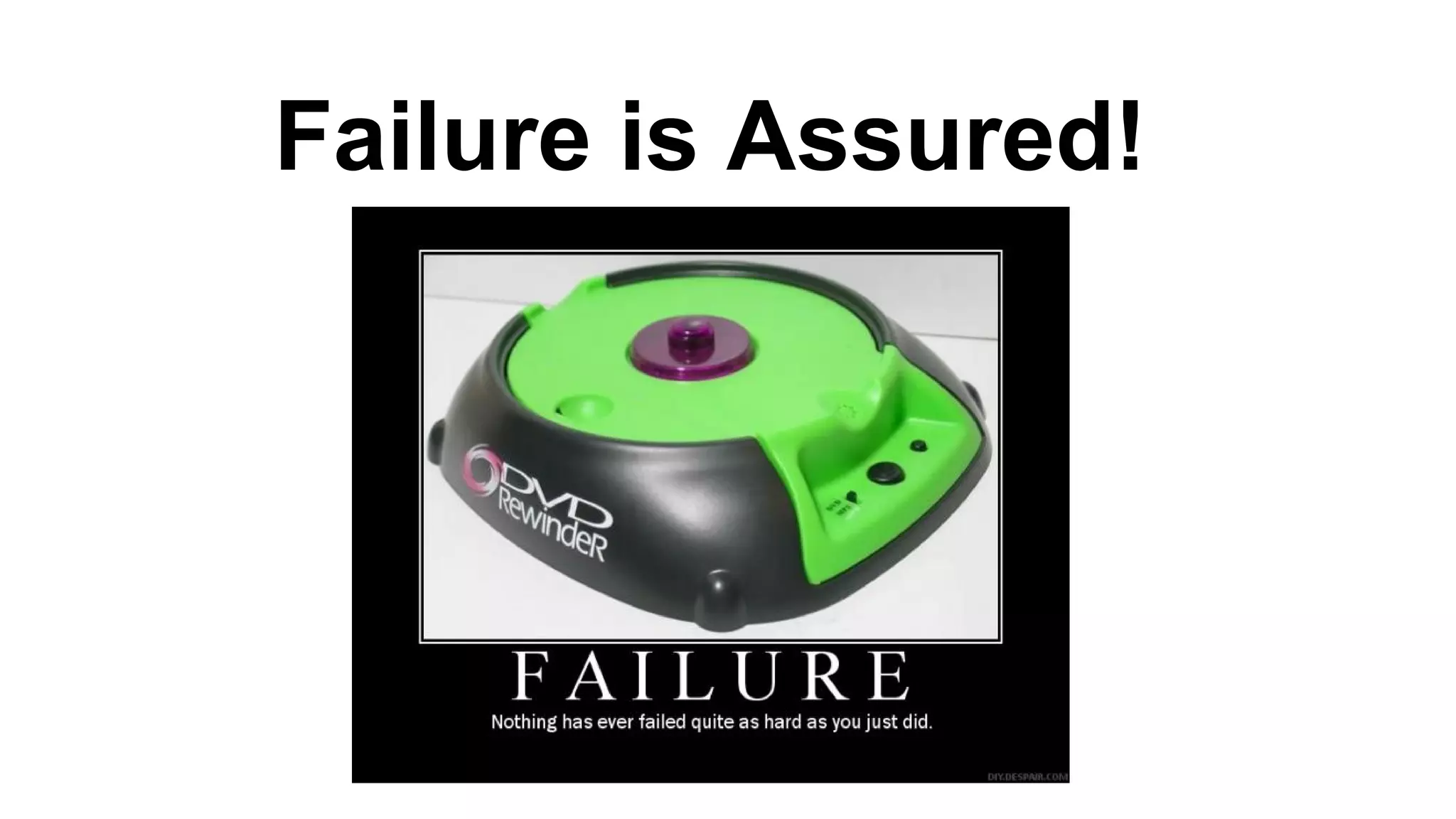 Failure is Assured!
 