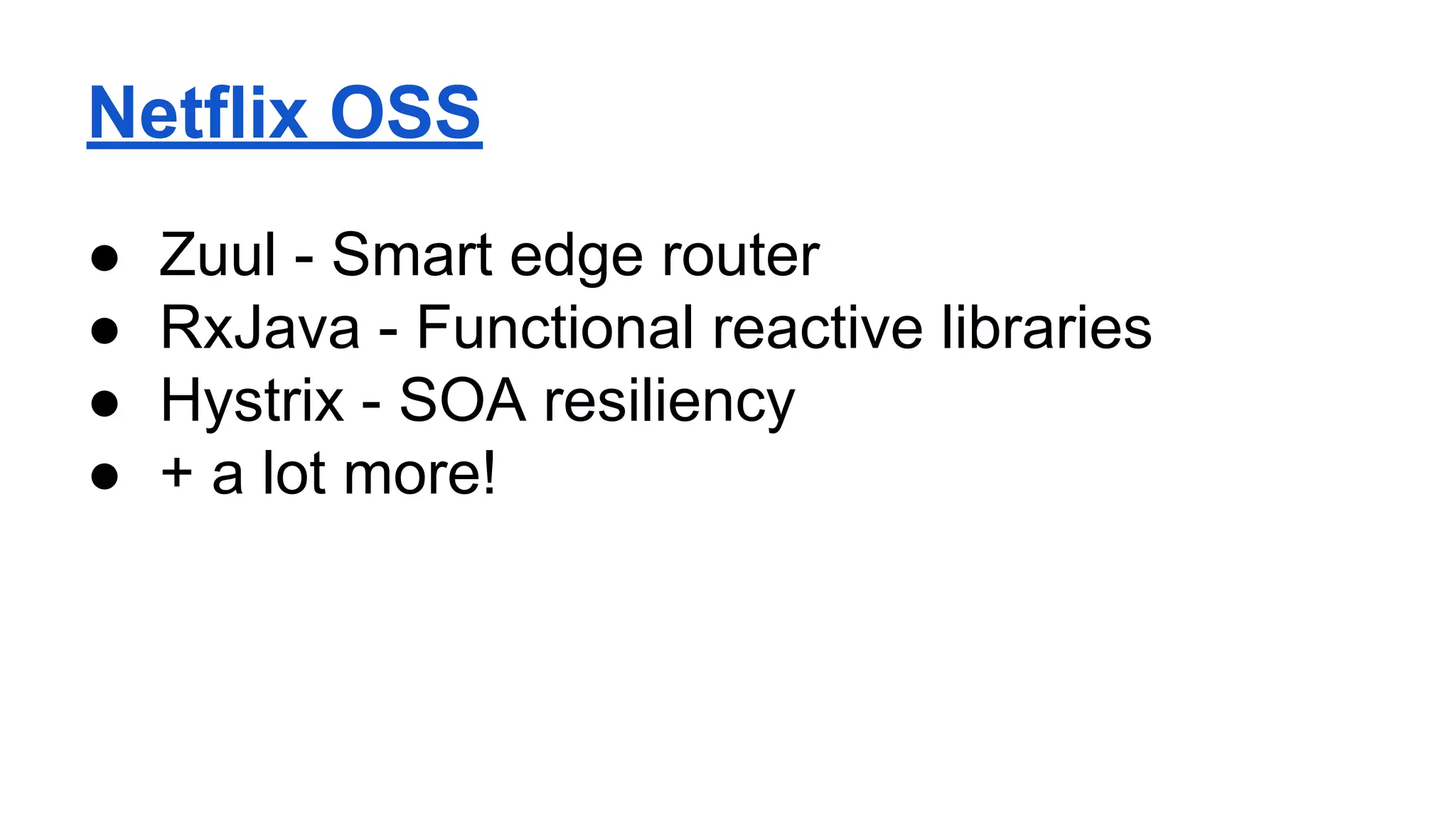 Netflix OSS
● Zuul - Smart edge router
● RxJava - Functional reactive libraries
● Hystrix - SOA resiliency
● + a lot more!
 