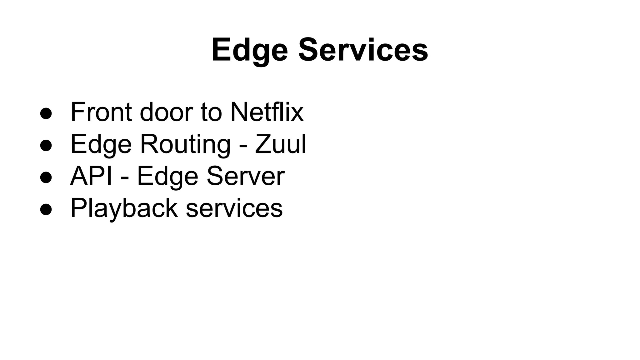Edge Services
● Front door to Netflix
● Edge Routing - Zuul
● API - Edge Server
● Playback services
 