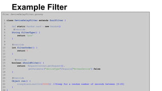 Example Filter
File: DeviceDelayFilter.groovy
1 class DeviceDelayFilter extends ZuulFilter {
2
3 def static Random rand = ...