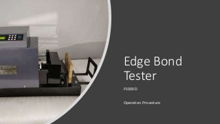 Edge Bond
Tester
P1000D
Operation Procedure
 