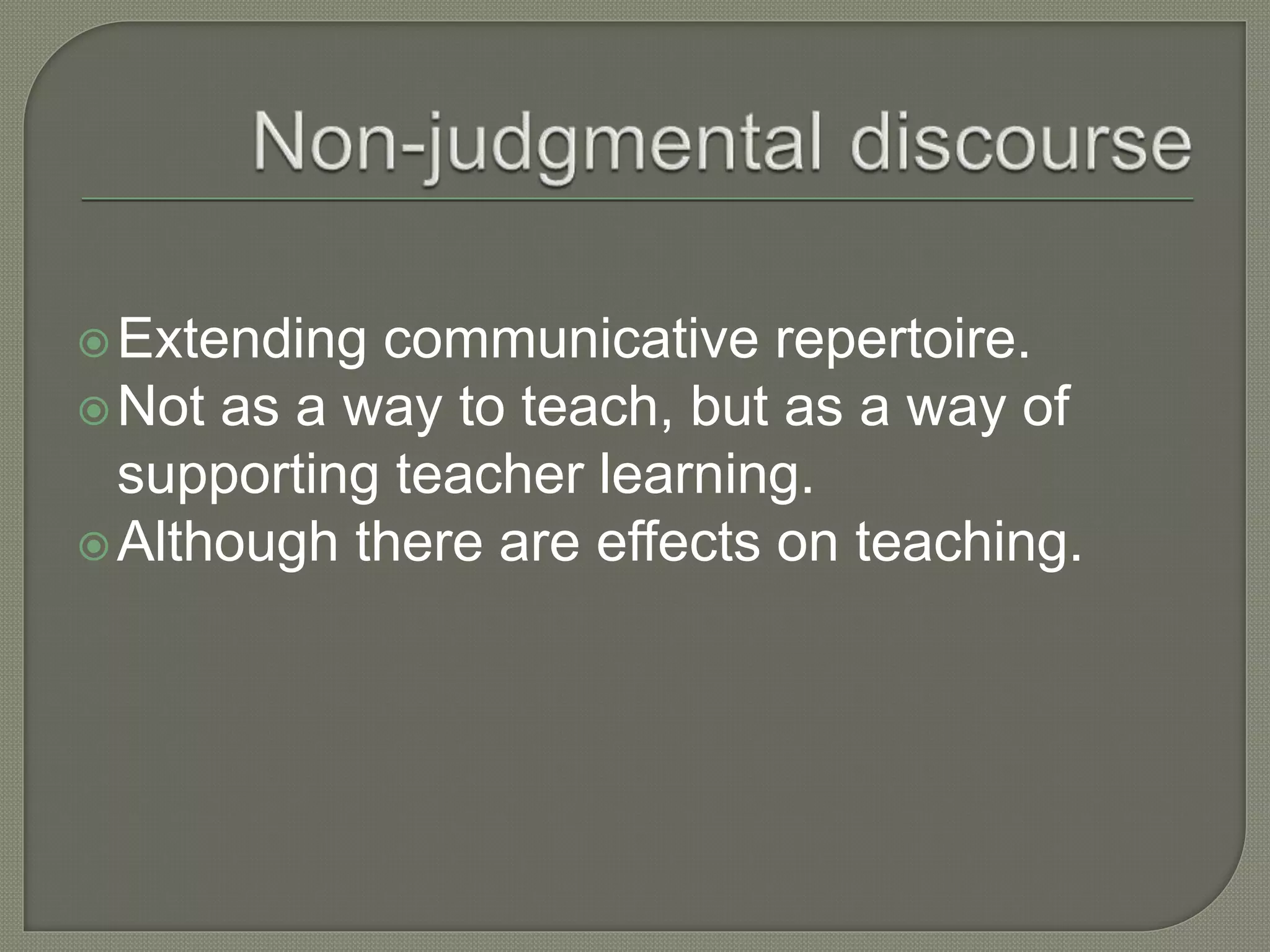 Extending communicative repertoire.
Not as a way to teach, but as a way of
supporting teacher learning.
Although there are effects on teaching.
 