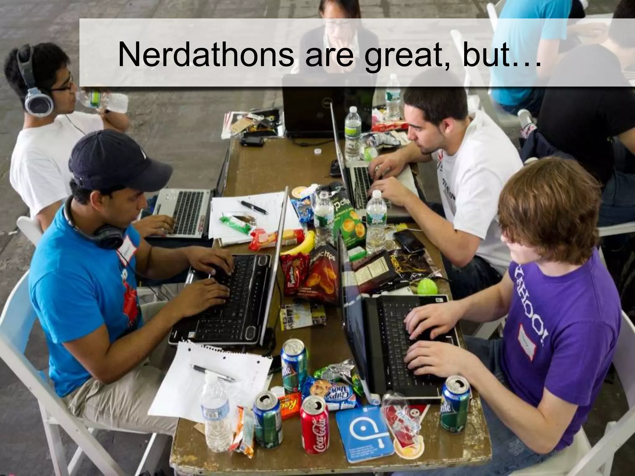 Nerdathons are great, but…
 