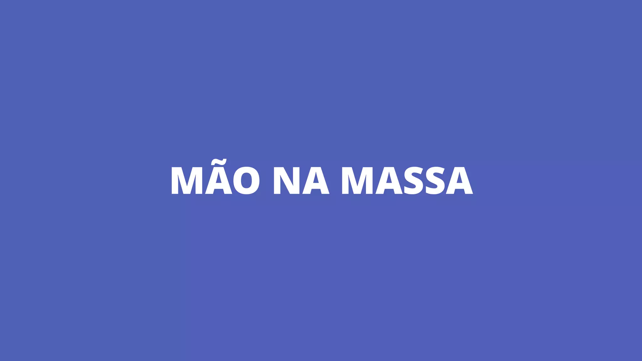 MÃO NA MASSA
 