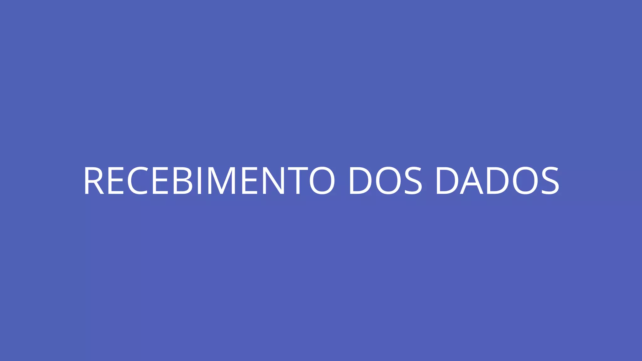 RECEBIMENTO DOS DADOS
 