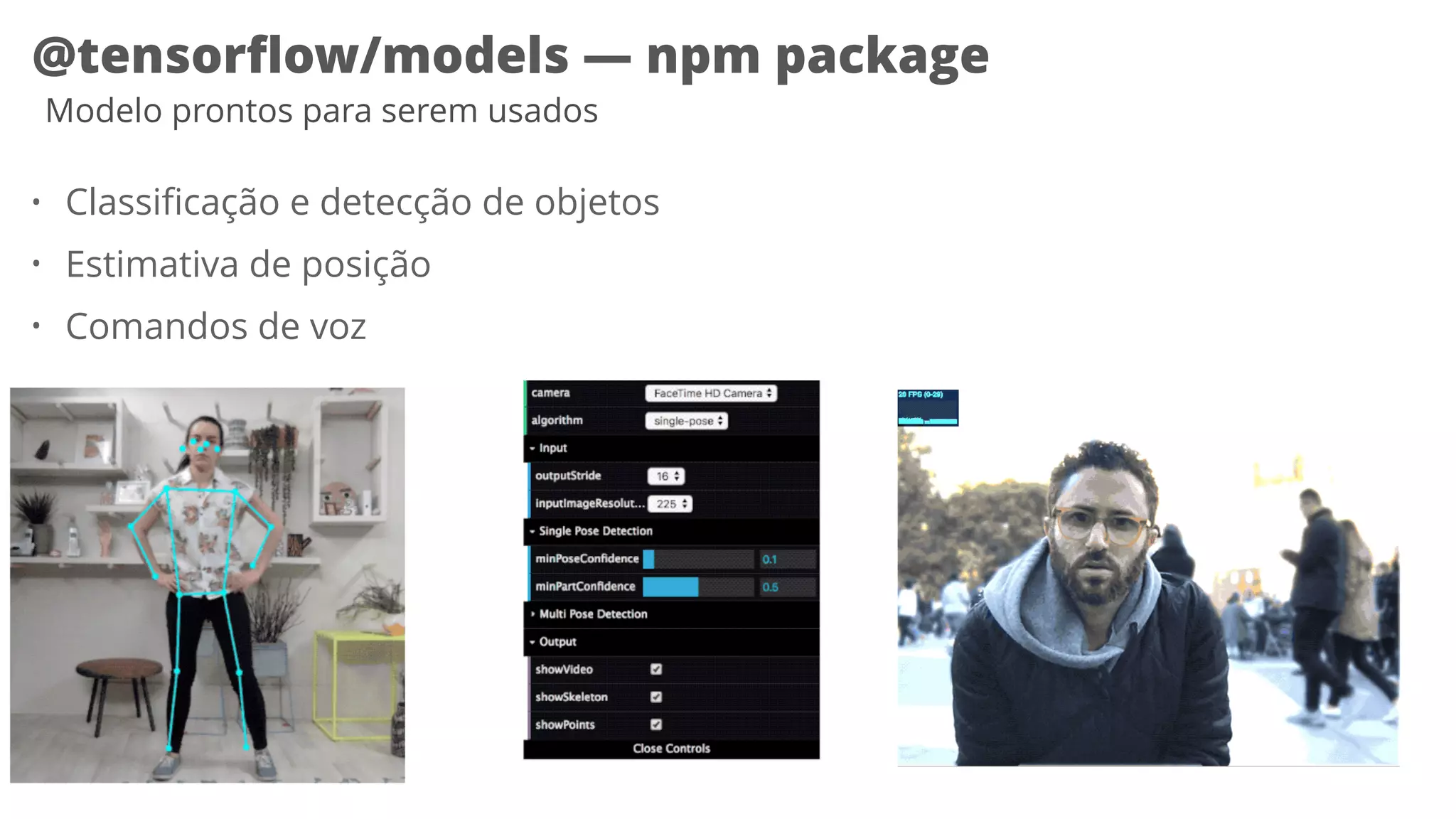 44
@tensorﬂow/models — npm package
Modelo prontos para serem usados
• Classificação e detecção de objetos
• Estimativa de posição
• Comandos de voz
 