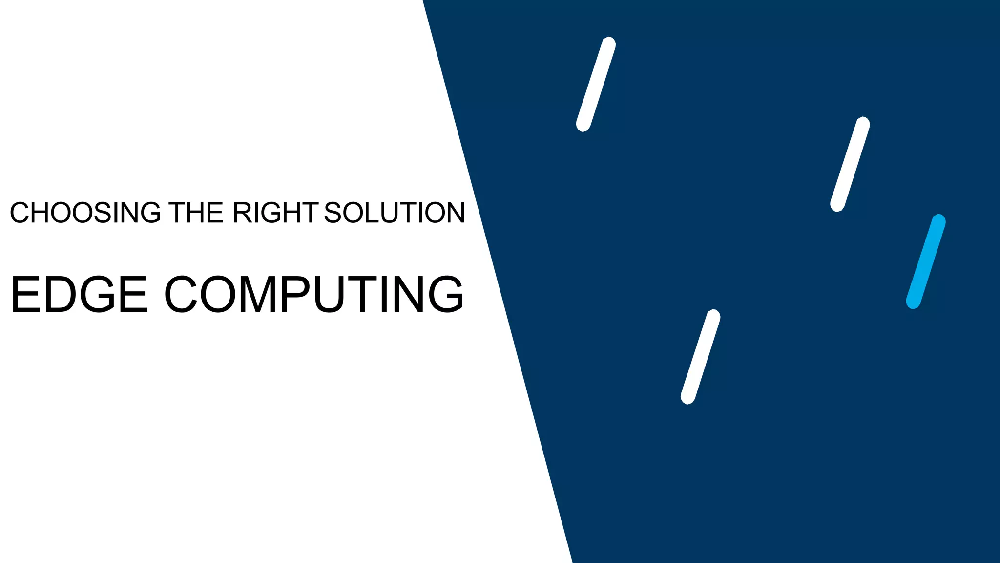 CHOOSING THE RIGHTSOLUTION
EDGE COMPUTING
 