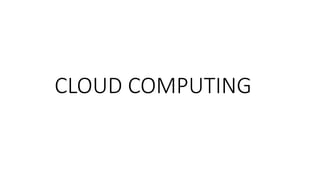 CLOUD COMPUTING
 