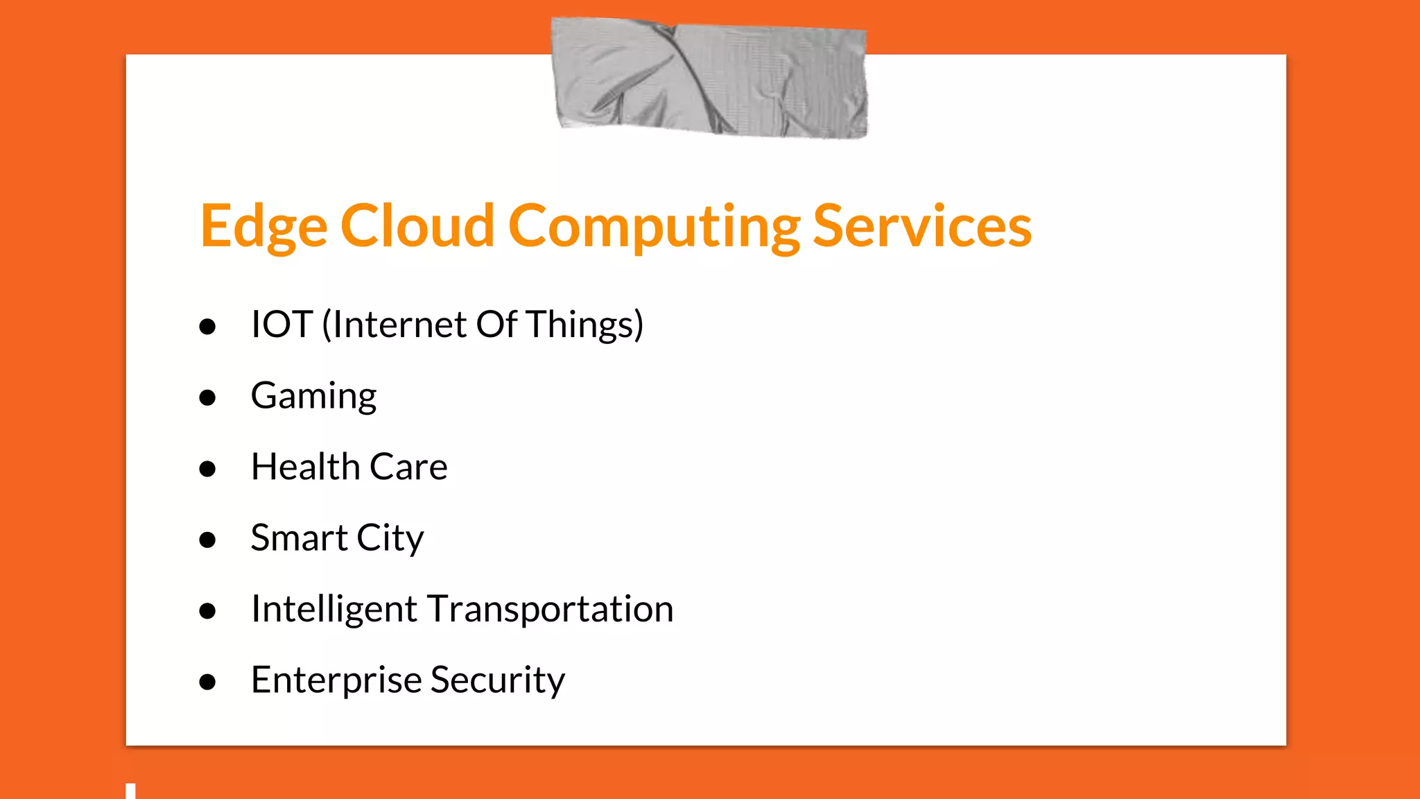 ● IOT (Internet Of Things)
● Gaming
● Health Care
● Smart City
● Intelligent Transportation
● Enterprise Security
Edge Cloud Computing Services
 