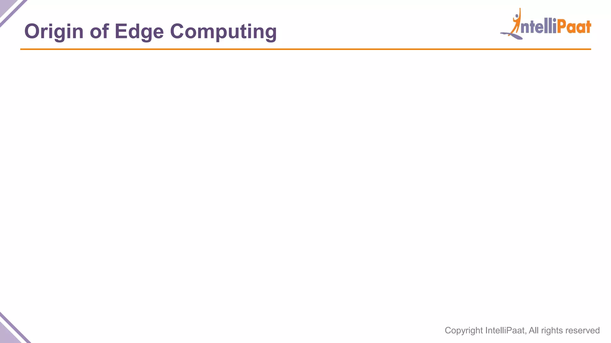 Copyright IntelliPaat, All rights reserved Origin of Edge Computing 