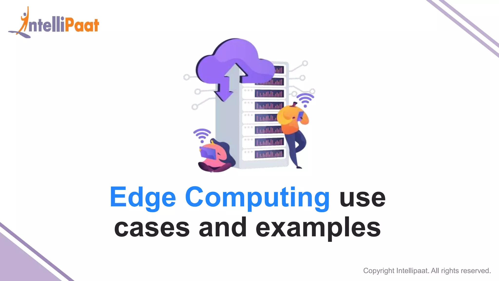 Copyright Intellipaat. All rights reserved. Edge Computing use cases and examples 