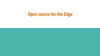 Open source for the Edge
 