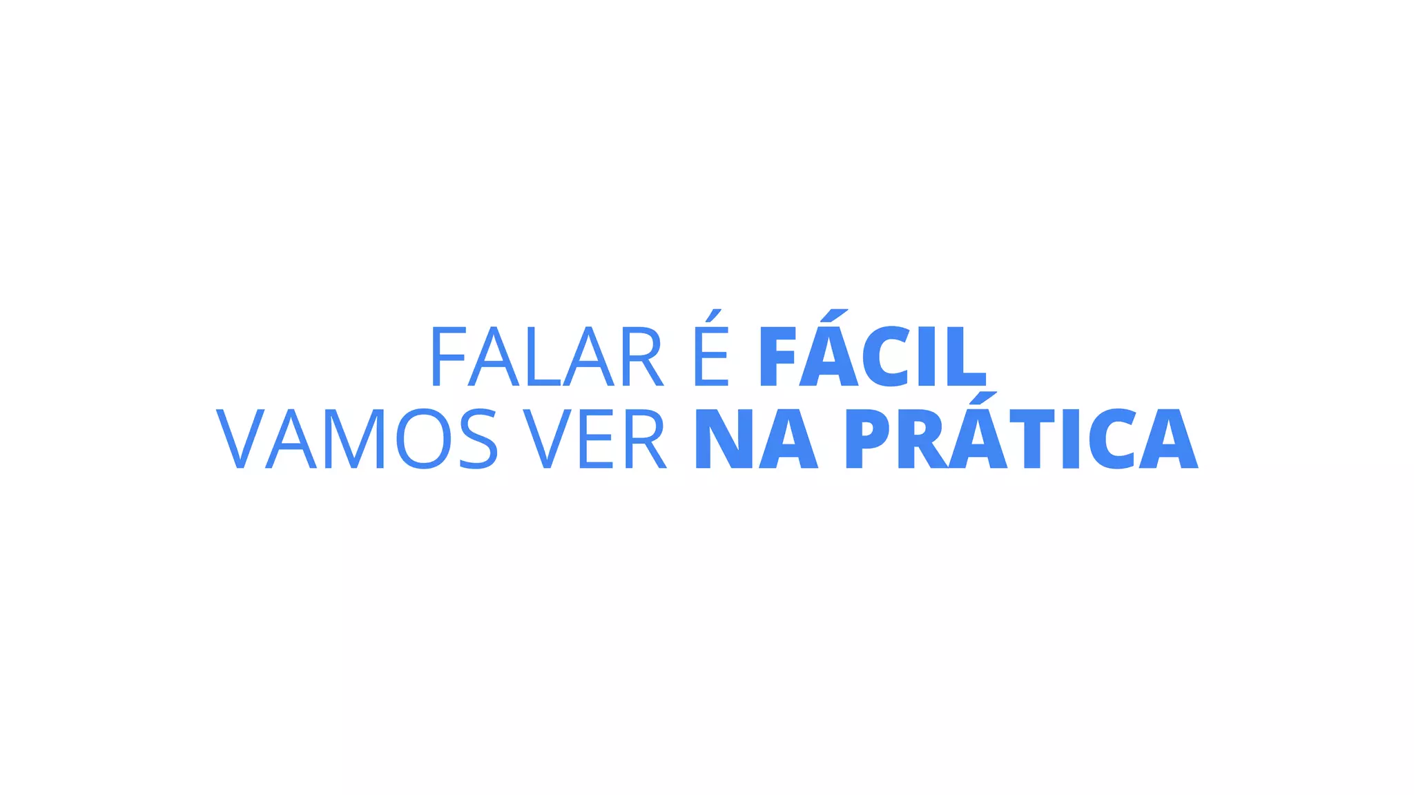 FALAR É FÁCIL
VAMOS VER NA PRÁTICA
 